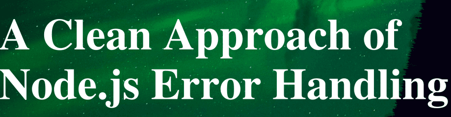 Node.js Error Handling (The Good, The Bad, The Ugly)